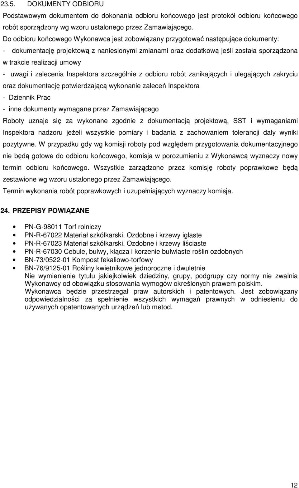 umowy - uwagi i zalecenia Inspektora szczególnie z odbioru robót zanikających i ulegających zakryciu oraz dokumentację potwierdzającą wykonanie zaleceń Inspektora - Dziennik Prac - inne dokumenty