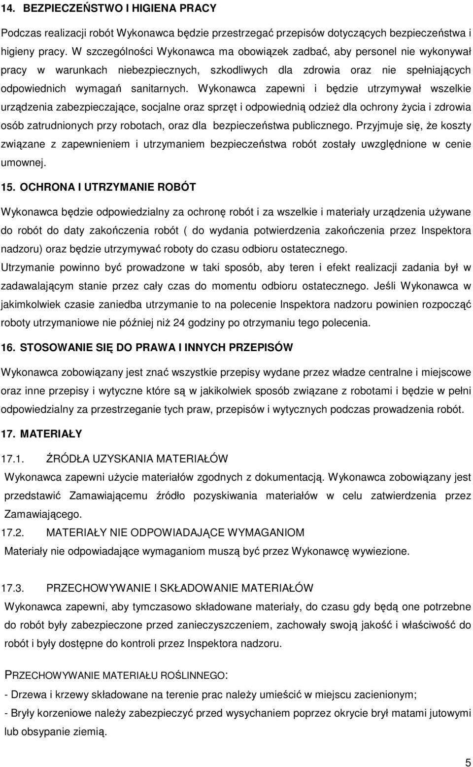 Wykonawca zapewni i będzie utrzymywał wszelkie urządzenia zabezpieczające, socjalne oraz sprzęt i odpowiednią odzieŝ dla ochrony Ŝycia i zdrowia osób zatrudnionych przy robotach, oraz dla