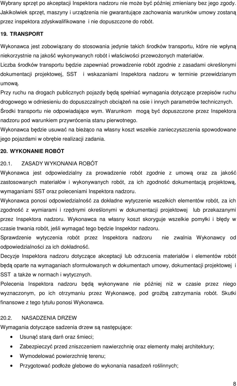 TRANSPORT Wykonawca jest zobowiązany do stosowania jedynie takich środków transportu, które nie wpłyną niekorzystnie na jakość wykonywanych robót i właściwości przewoŝonych materiałów.