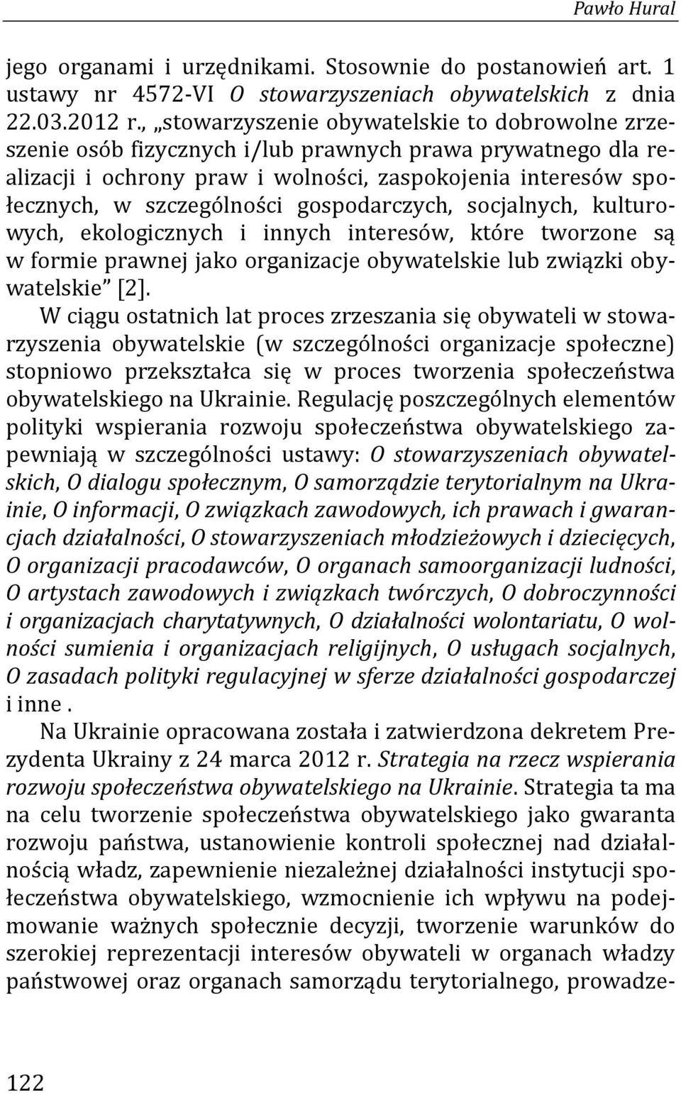 gospodarczych, socjalnych, kulturowych, ekologicznych i innych interesów, które tworzone są w formie prawnej jako organizacje obywatelskie lub związki obywatelskie [2].