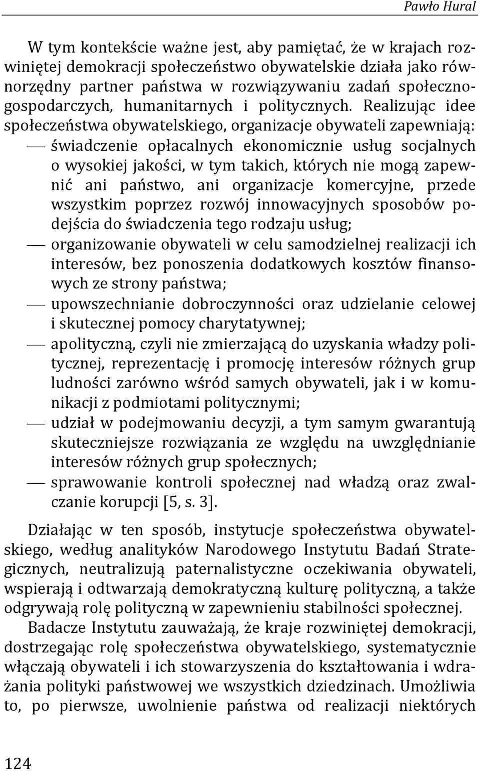 Realizując idee społeczeństwa obywatelskiego, organizacje obywateli zapewniają: świadczenie opłacalnych ekonomicznie usług socjalnych o wysokiej jakości, w tym takich, których nie mogą zapewnić ani