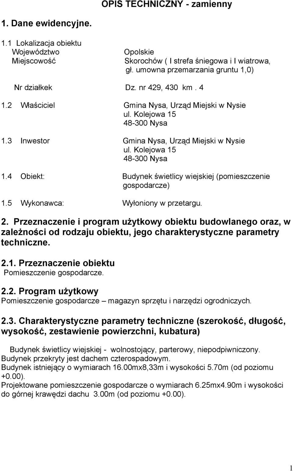 5 Wykonawca: Wyłoniony w przetargu. 2. Przeznaczenie i program użytkowy obiektu budowlanego oraz, w zależności od rodzaju obiektu, jego charakterystyczne parametry techniczne. 2.1.