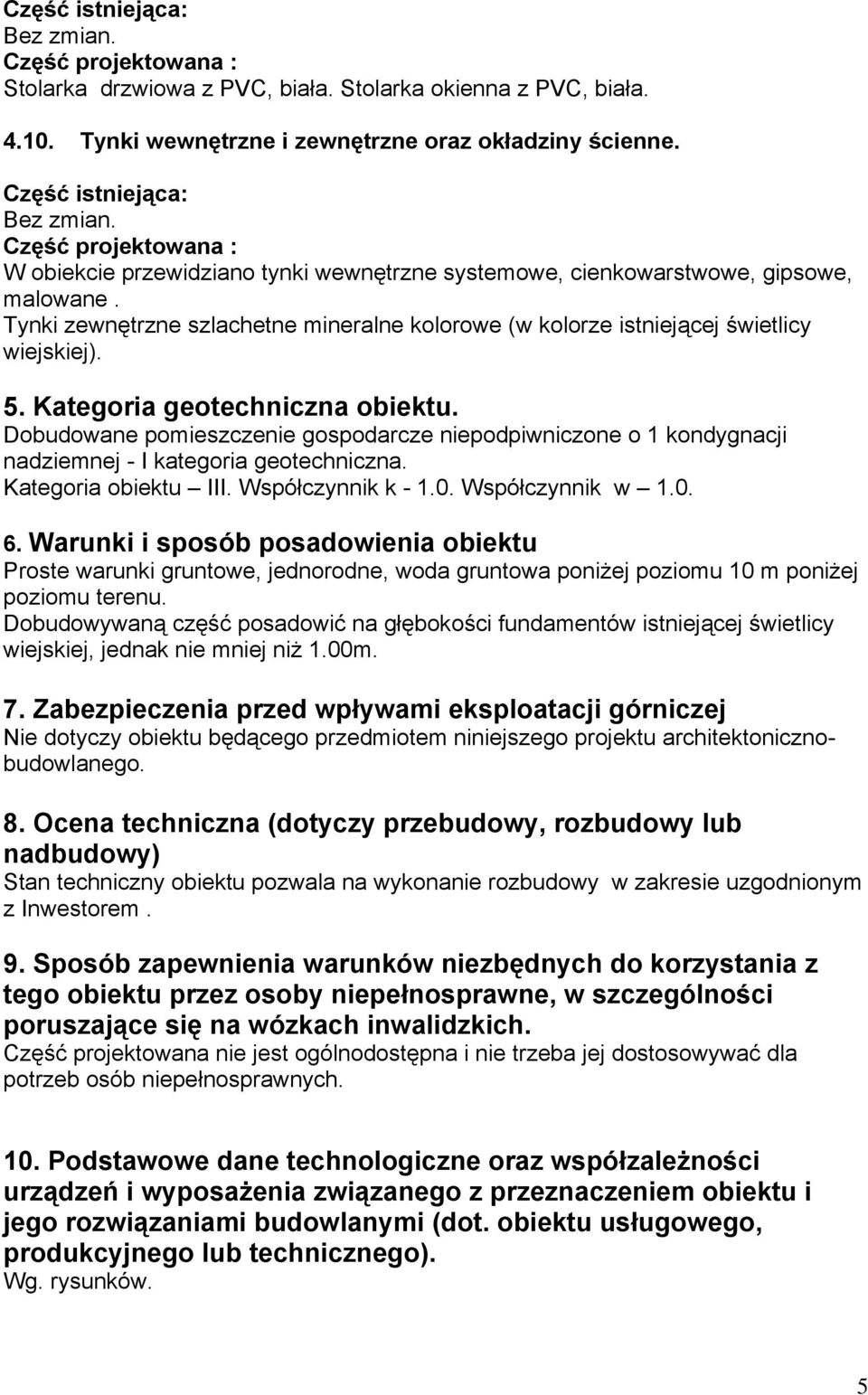 Kategoria geotechniczna obiektu. Dobudowane pomieszczenie gospodarcze niepodpiwniczone o 1 kondygnacji nadziemnej - I kategoria geotechniczna. Kategoria obiektu III. Współczynnik k - 1.0.