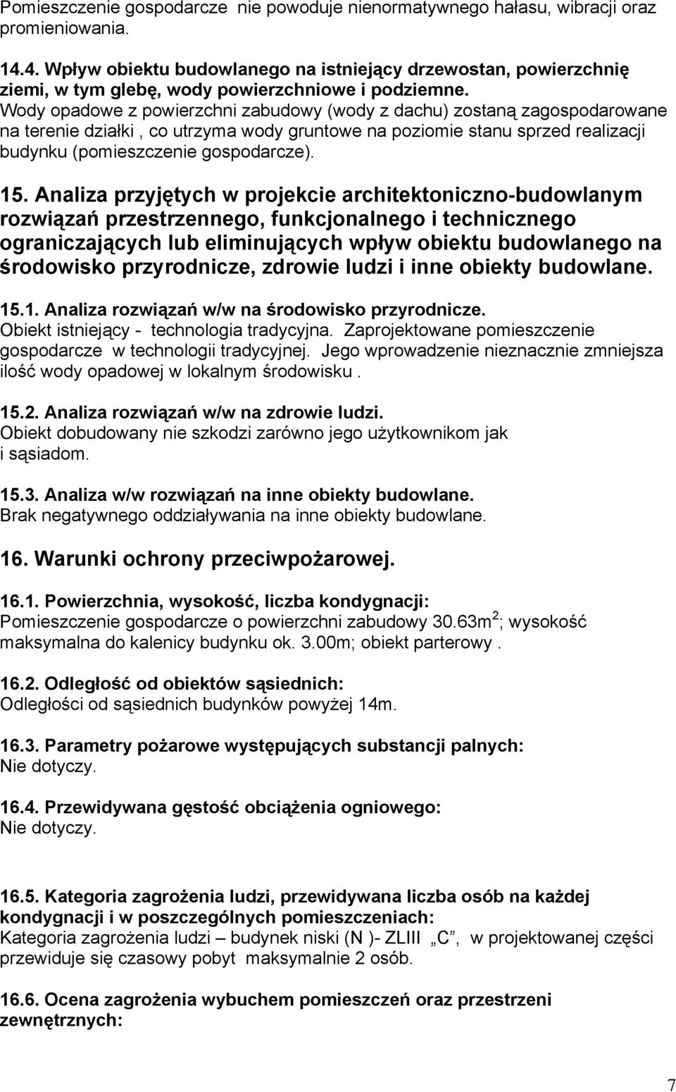 Wody opadowe z powierzchni zabudowy (wody z dachu) zostaną zagospodarowane na terenie działki, co utrzyma wody gruntowe na poziomie stanu sprzed realizacji budynku (pomieszczenie gospodarcze). 15.