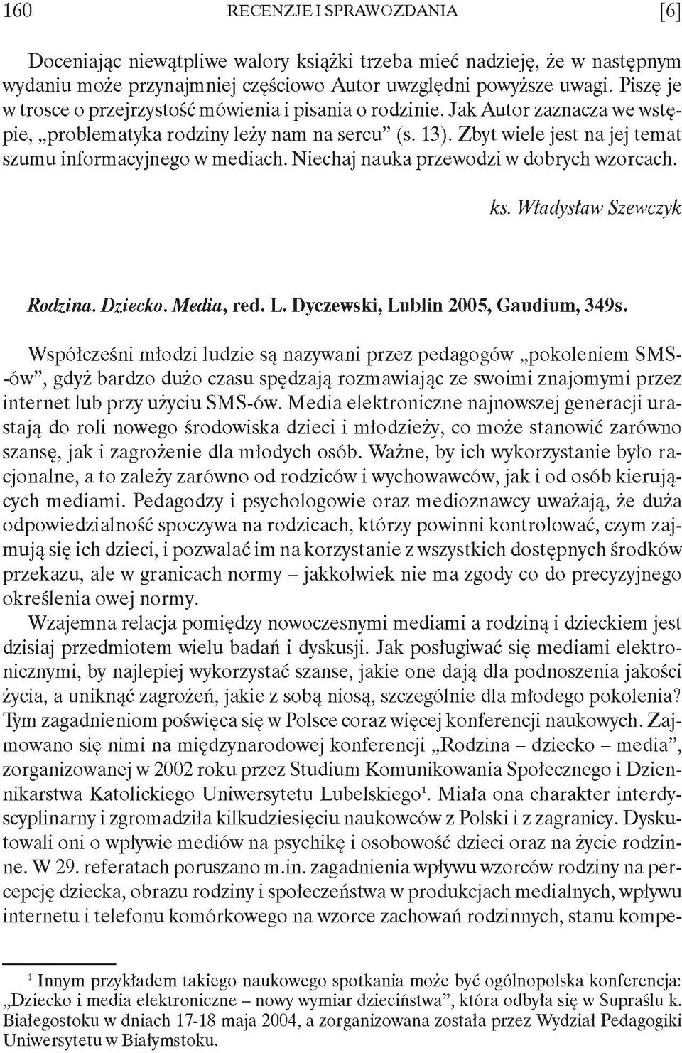 Zbyt wiele jest na jej temat szumu informacyjnego w mediach. Niechaj nauka przewodzi w dobrych wzorcach. ks. Władysław Szewczyk Rodzina. Dziecko. M edia, red. L. Dyczewski, Lublin 2005, Gaudium, 349s.