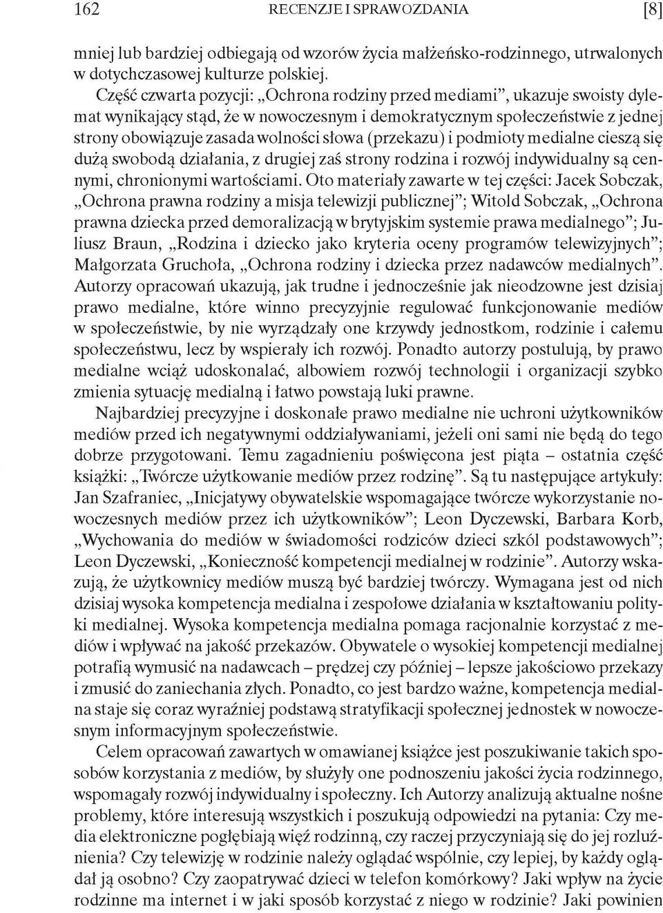 (przekazu) i podmioty medialne cieszą się dużą swobodą działania, z drugiej zaś strony rodzina i rozwój indywidualny są cennymi, chronionymi wartościami.