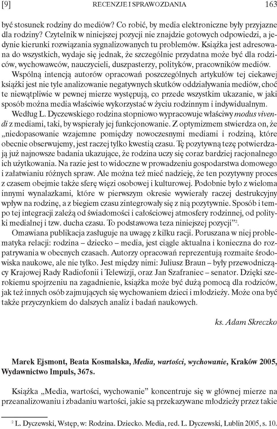Książka jest adresowana do wszystkich, wydaje się jednak, że szczególnie przydatna może być dla rodziców, wychowawców, nauczycieli, duszpasterzy, polityków, pracowników mediów.