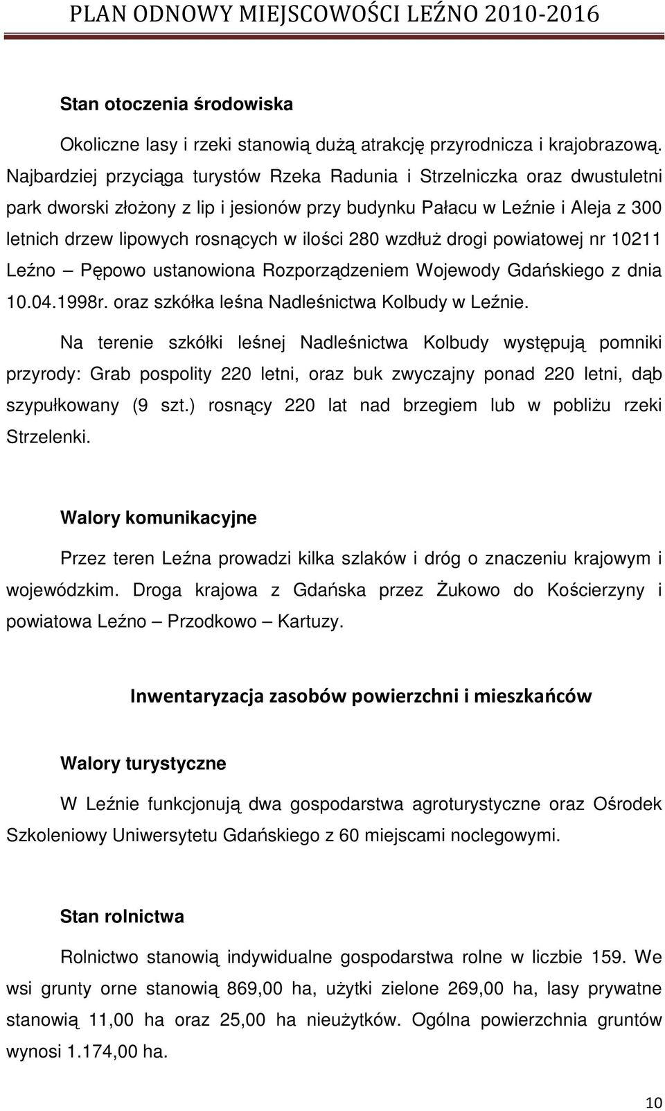280 wzdłuŝ drogi powiatowej nr 10211 Leźno Pępowo ustanowiona Rozporządzeniem Wojewody Gdańskiego z dnia 10.04.1998r. oraz szkółka leśna Nadleśnictwa Kolbudy w Leźnie.