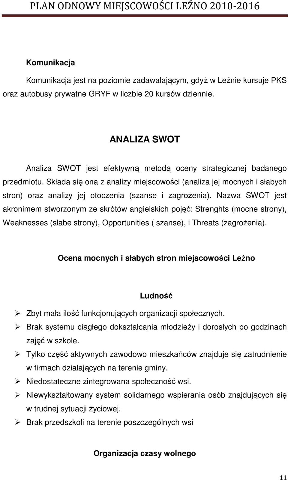 Składa się ona z analizy miejscowości (analiza jej mocnych i słabych stron) oraz analizy jej otoczenia (szanse i zagroŝenia).