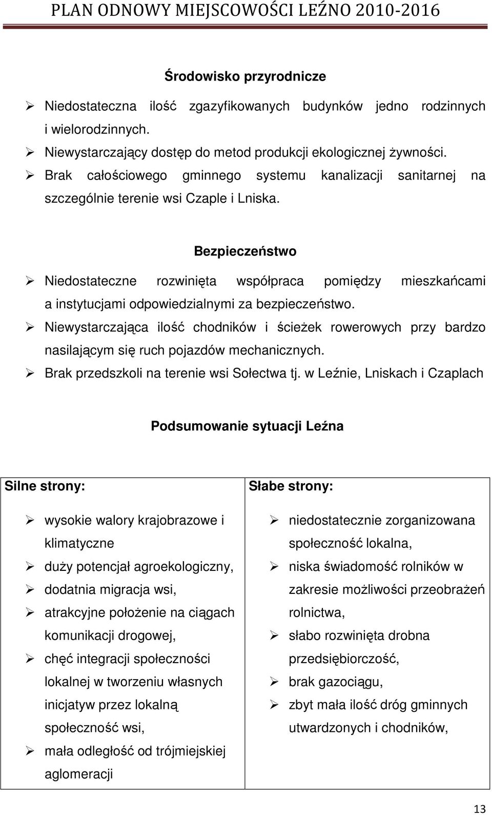 Bezpieczeństwo Niedostateczne rozwinięta współpraca pomiędzy mieszkańcami a instytucjami odpowiedzialnymi za bezpieczeństwo.