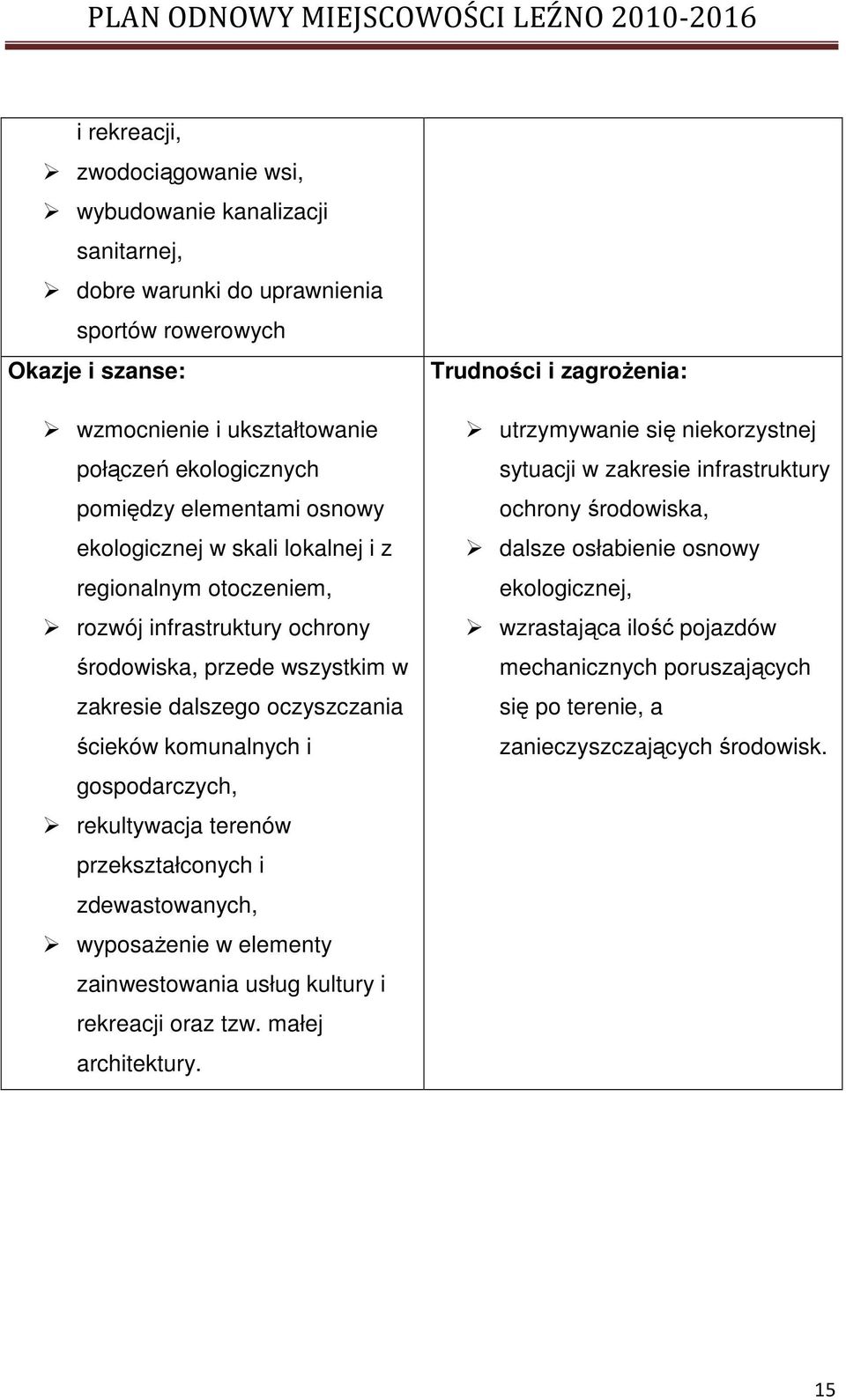 gospodarczych, rekultywacja terenów przekształconych i zdewastowanych, wyposaŝenie w elementy zainwestowania usług kultury i rekreacji oraz tzw. małej architektury.