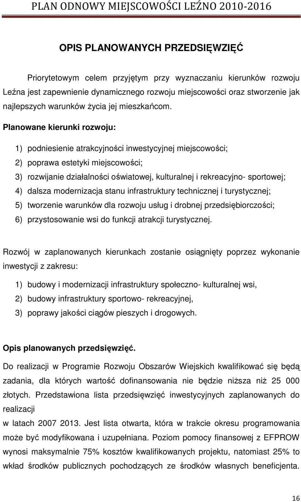 Planowane kierunki rozwoju: 1) podniesienie atrakcyjności inwestycyjnej miejscowości; 2) poprawa estetyki miejscowości; 3) rozwijanie działalności oświatowej, kulturalnej i rekreacyjno- sportowej; 4)