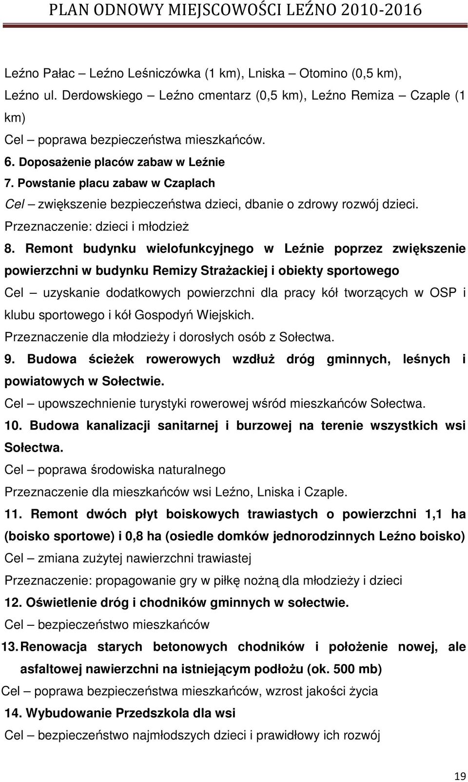 Remont budynku wielofunkcyjnego w Leźnie poprzez zwiększenie powierzchni w budynku Remizy StraŜackiej i obiekty sportowego Cel uzyskanie dodatkowych powierzchni dla pracy kół tworzących w OSP i klubu