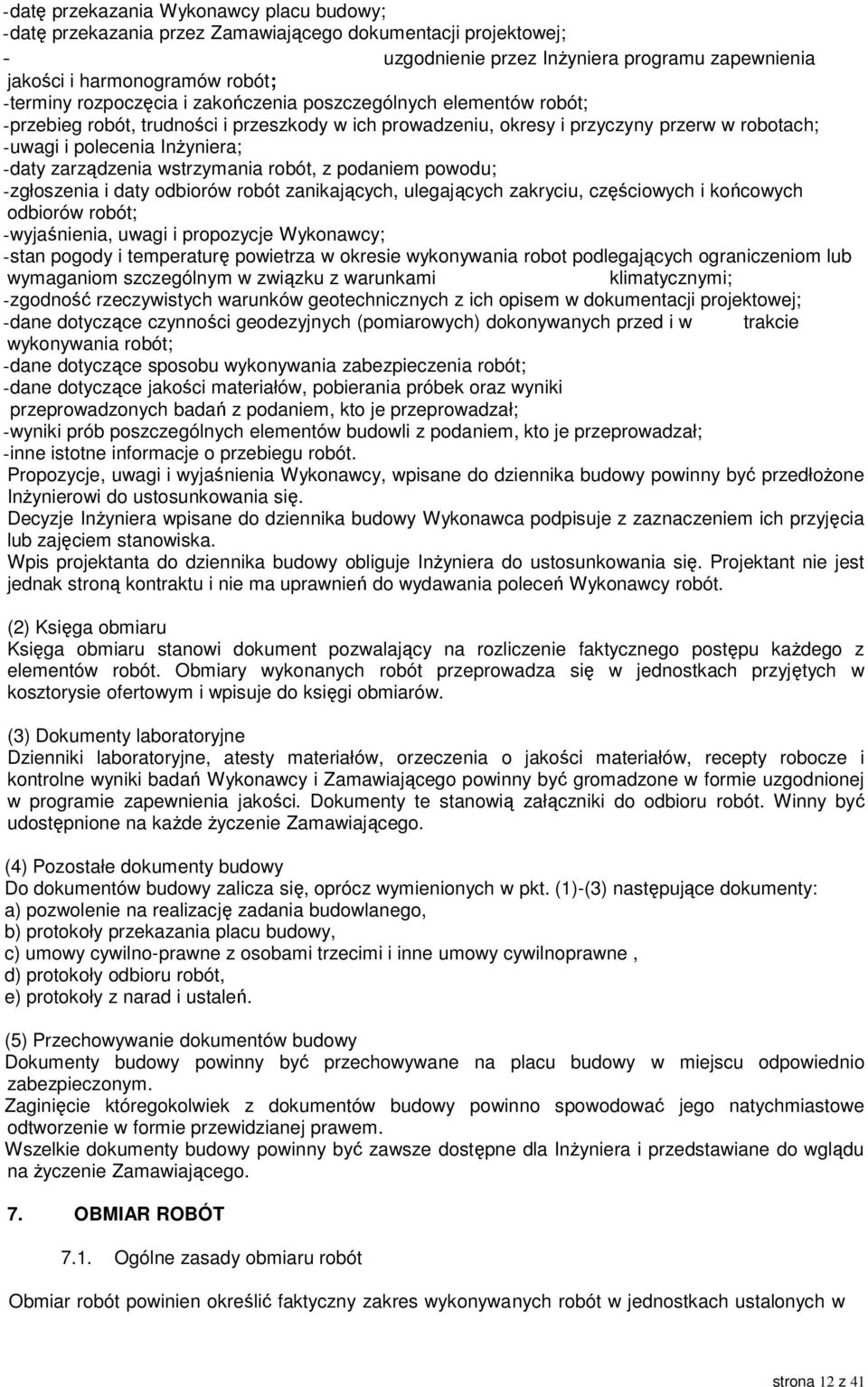 zarządzenia wstrzymania robót, z podaniem powodu; -zgłoszenia i daty odbiorów robót zanikających, ulegających zakryciu, częściowych i końcowych odbiorów robót; -wyjaśnienia, uwagi i propozycje