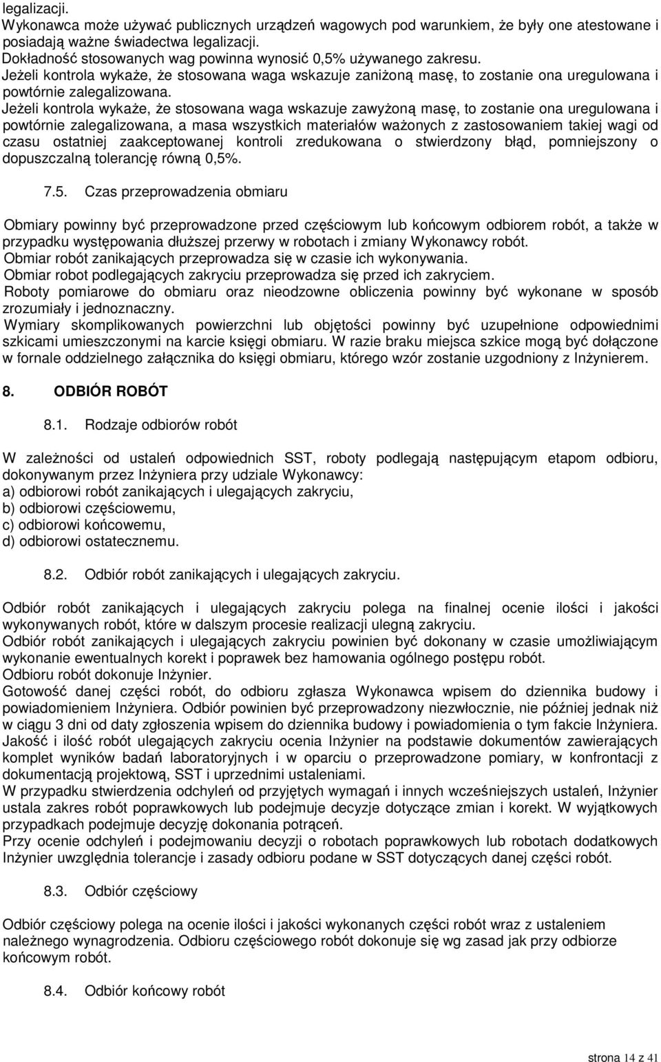 Jeżeli kontrola wykaże, że stosowana waga wskazuje zawyżoną masę, to zostanie ona uregulowana i powtórnie zalegalizowana, a masa wszystkich materiałów ważonych z zastosowaniem takiej wagi od czasu
