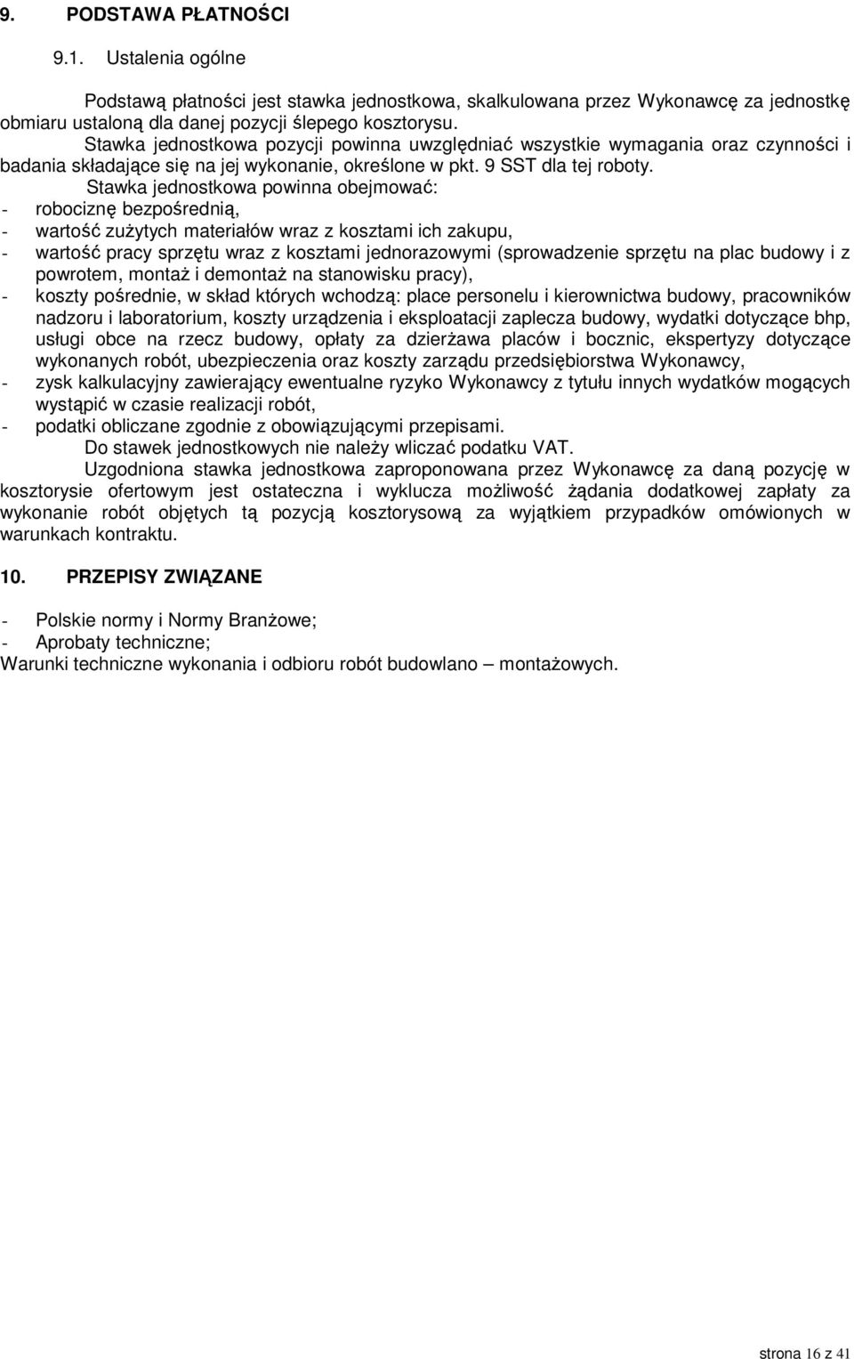 Stawka jednostkowa powinna obejmować: - robociznę bezpośrednią, - wartość zużytych materiałów wraz z kosztami ich zakupu, - wartość pracy sprzętu wraz z kosztami jednorazowymi (sprowadzenie sprzętu