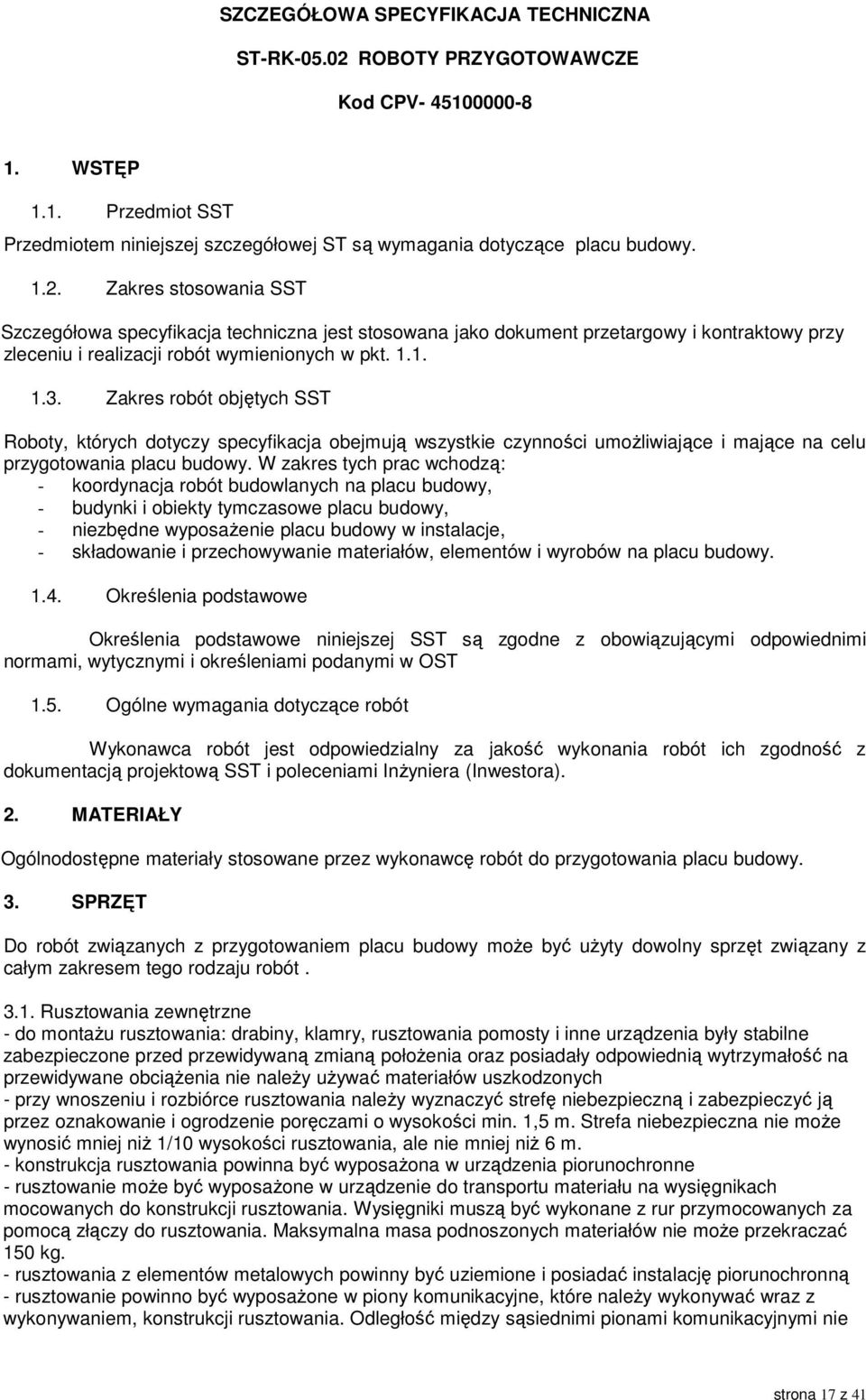 Zakres stosowania SST Szczegółowa specyfikacja techniczna jest stosowana jako dokument przetargowy i kontraktowy przy zleceniu i realizacji robót wymienionych w pkt. 1.1. 1.3.