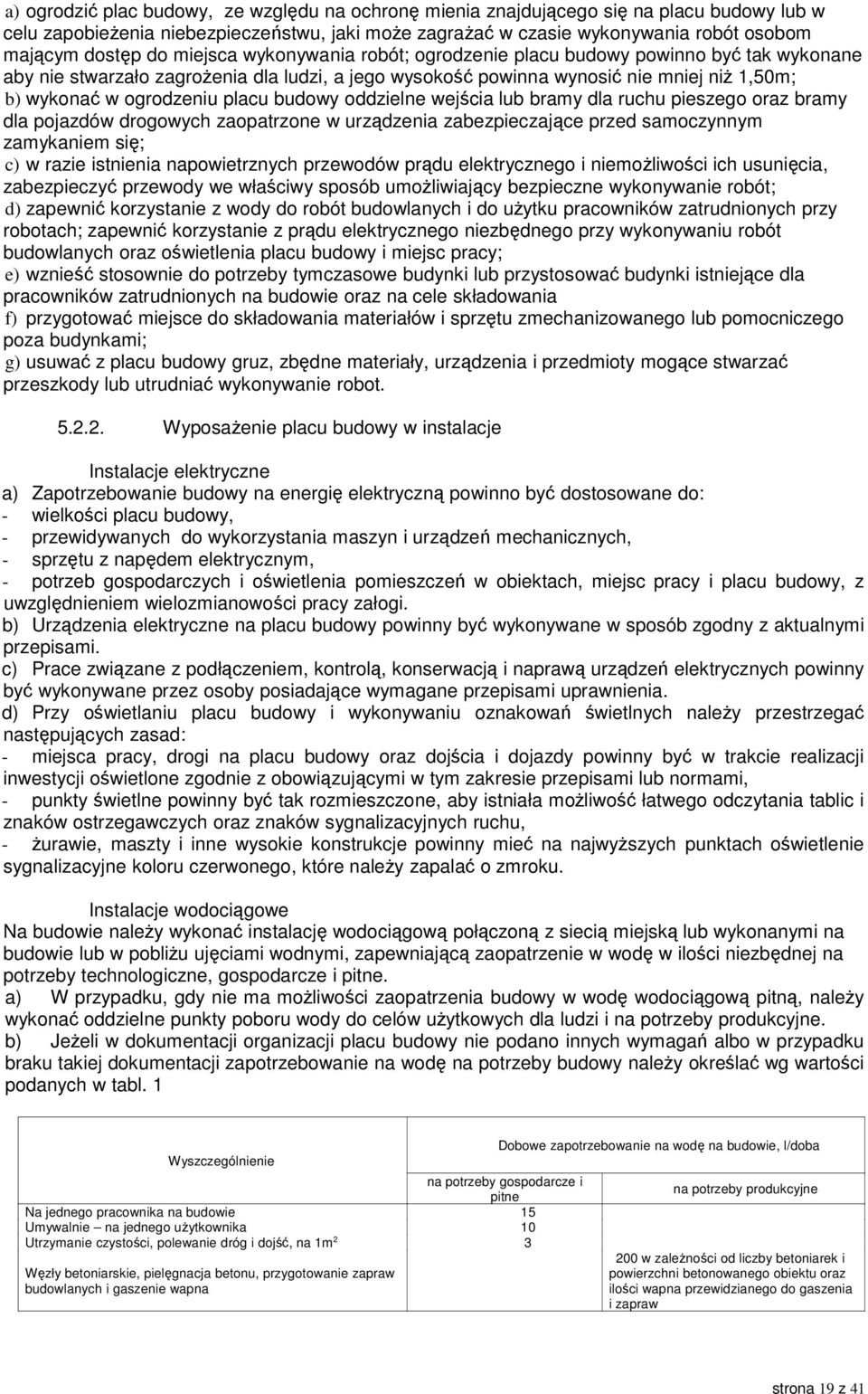 placu budowy oddzielne wejścia lub bramy dla ruchu pieszego oraz bramy dla pojazdów drogowych zaopatrzone w urządzenia zabezpieczające przed samoczynnym zamykaniem się; c) w razie istnienia