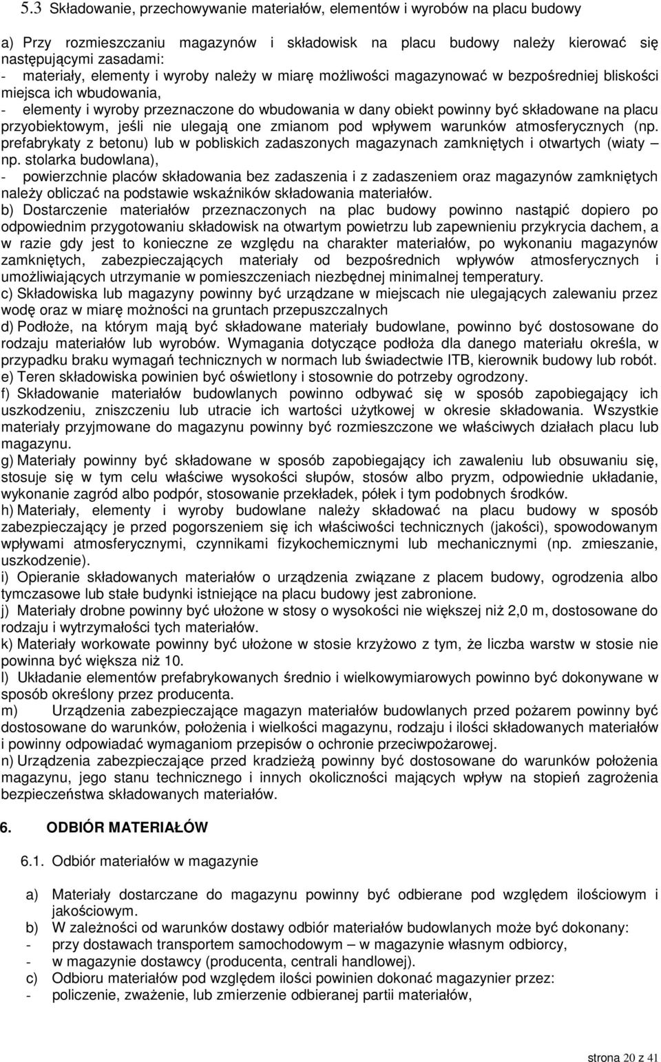 przyobiektowym, jeśli nie ulegają one zmianom pod wpływem warunków atmosferycznych (np. prefabrykaty z betonu) lub w pobliskich zadaszonych magazynach zamkniętych i otwartych (wiaty np.