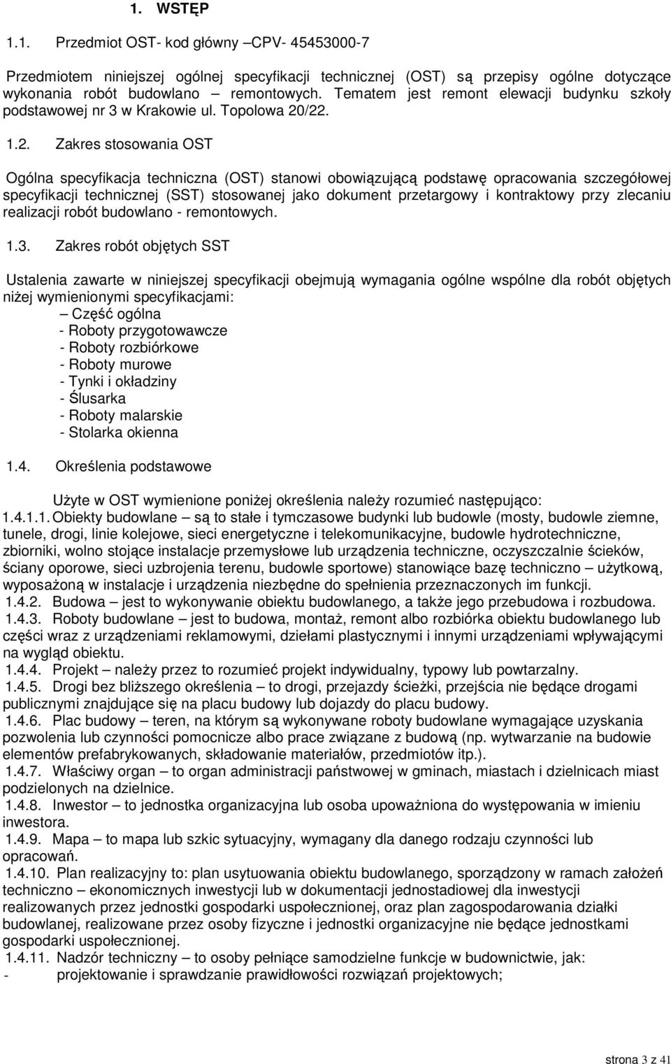 /22. 1.2. Zakres stosowania OST Ogólna specyfikacja techniczna (OST) stanowi obowiązującą podstawę opracowania szczegółowej specyfikacji technicznej (SST) stosowanej jako dokument przetargowy i