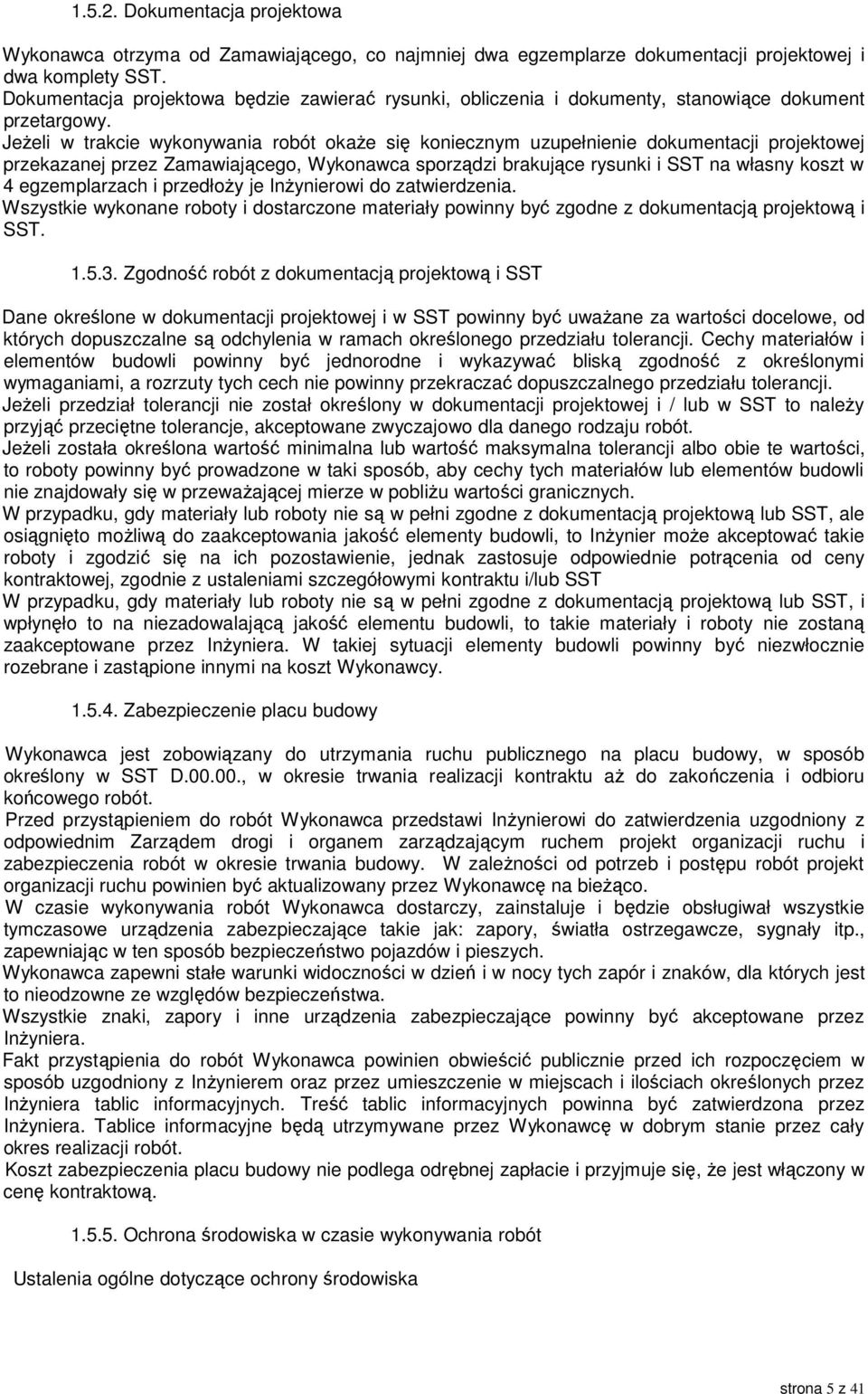 Jeżeli w trakcie wykonywania robót okaże się koniecznym uzupełnienie dokumentacji projektowej przekazanej przez Zamawiającego, Wykonawca sporządzi brakujące rysunki i SST na własny koszt w 4