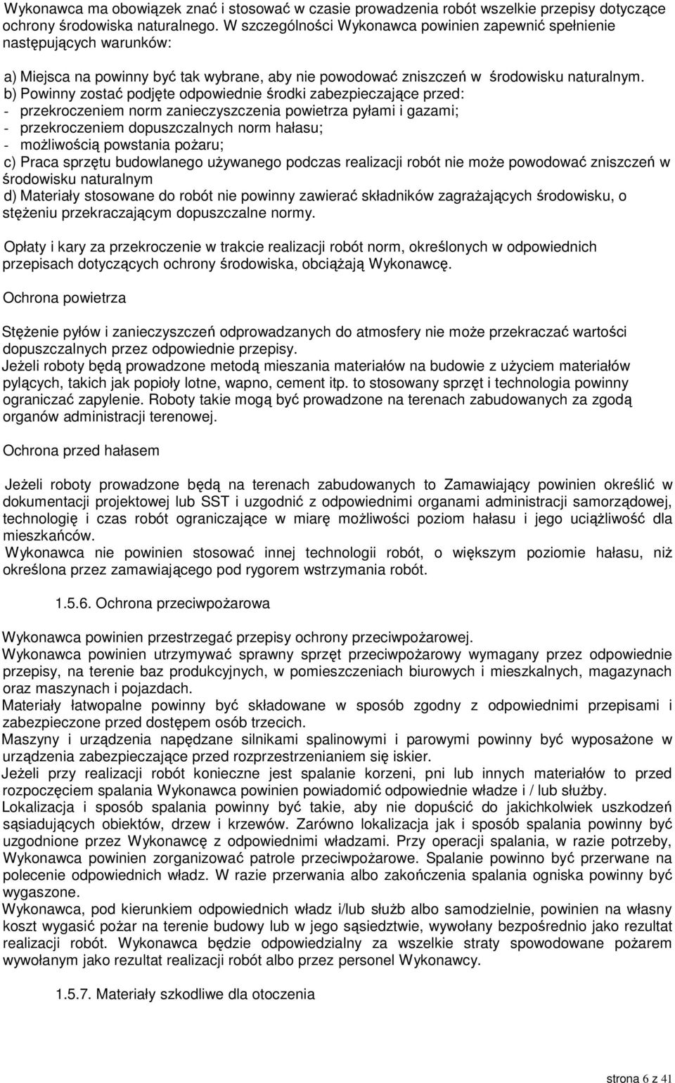 b) Powinny zostać podjęte odpowiednie środki zabezpieczające przed: - przekroczeniem norm zanieczyszczenia powietrza pyłami i gazami; - przekroczeniem dopuszczalnych norm hałasu; - możliwością