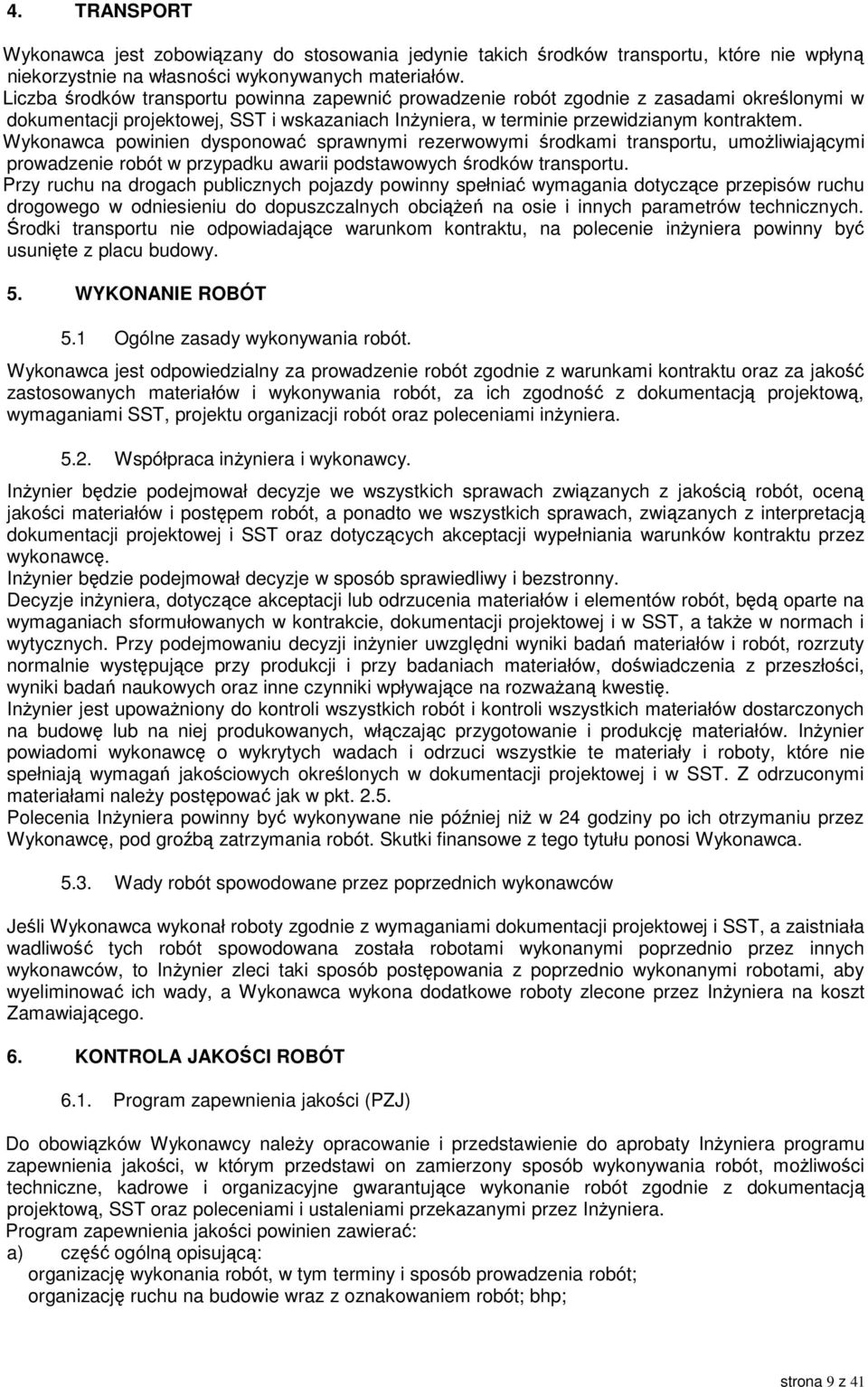 Wykonawca powinien dysponować sprawnymi rezerwowymi środkami transportu, umożliwiającymi prowadzenie robót w przypadku awarii podstawowych środków transportu.