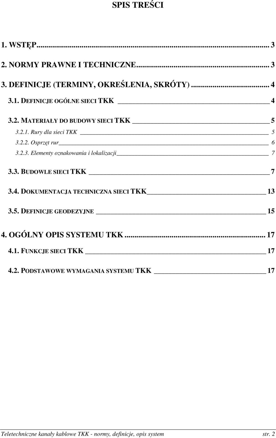 4. DOKUMENTACJA TECHNICZNA SIECI TKK 13 3.5. DEFINICJE GEODEZYJNE 15 4. OGÓLNY OPIS SYSTEMU TKK... 17 4.1. FUNKCJE SIECI TKK 17 4.2.