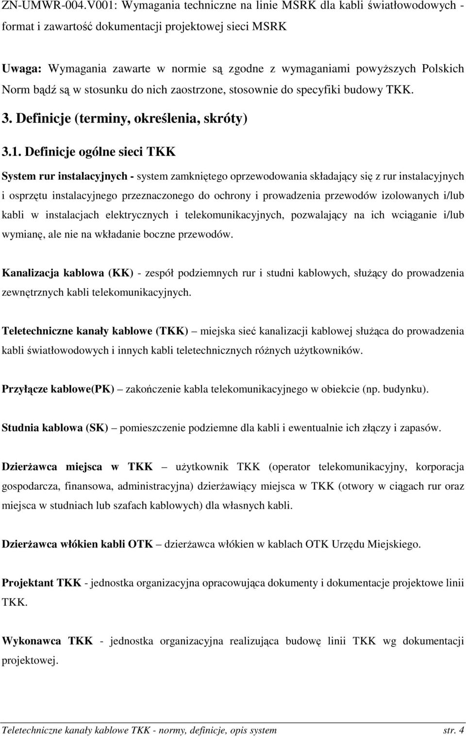 Polskich Norm bądź są w stosunku do nich zaostrzone, stosownie do specyfiki budowy TKK. 3. Definicje (terminy, określenia, skróty) 3.1.