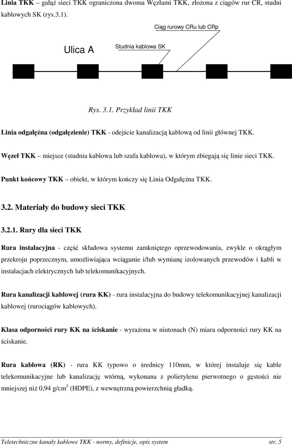 Węzeł TKK miejsce (studnia kablowa lub szafa kablowa), w którym zbiegają się linie sieci TKK. Punkt końcowy TKK obiekt, w którym kończy się Linia Odgałęźna TKK. 3.2. Materiały do budowy sieci TKK 3.2.1.
