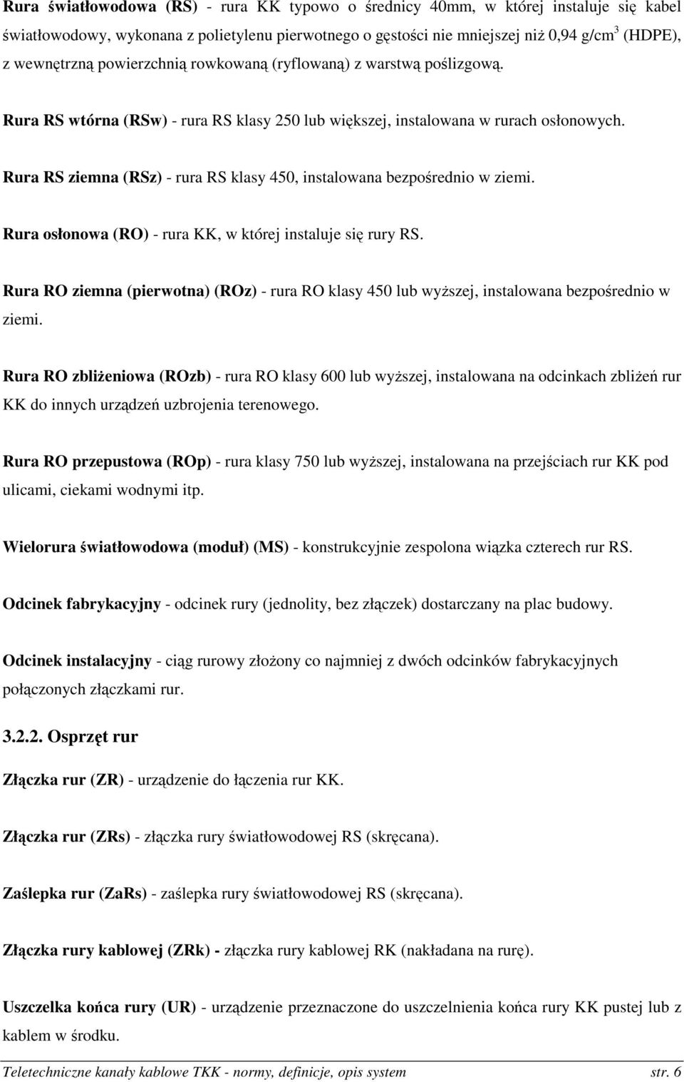 Rura RS ziemna (RSz) - rura RS klasy 450, instalowana bezpośrednio w ziemi. Rura osłonowa (RO) - rura KK, w której instaluje się rury RS.