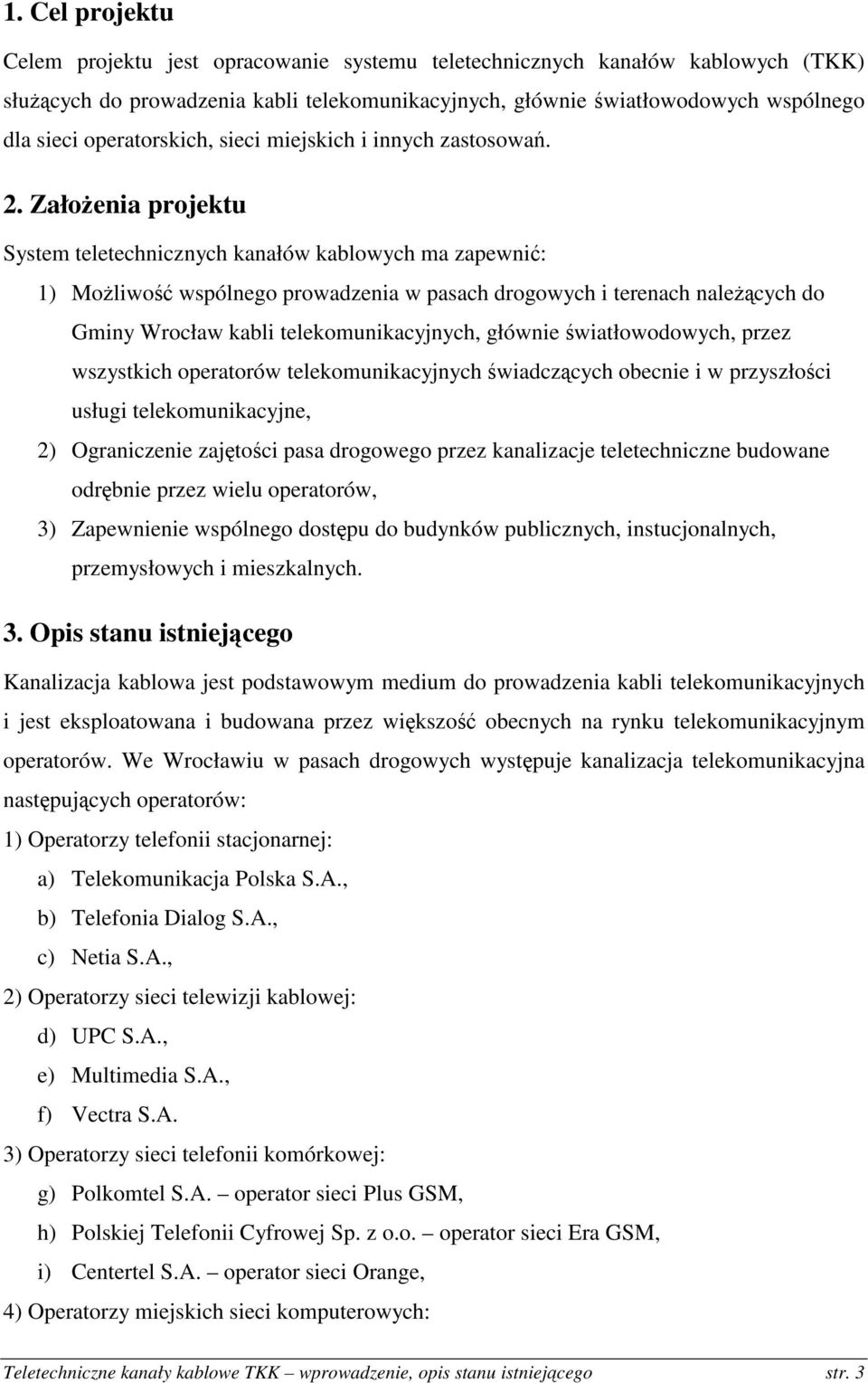 Założenia projektu System teletechnicznych kanałów kablowych ma zapewnić: 1) Możliwość wspólnego prowadzenia w pasach drogowych i terenach należących do Gminy Wrocław kabli telekomunikacyjnych,
