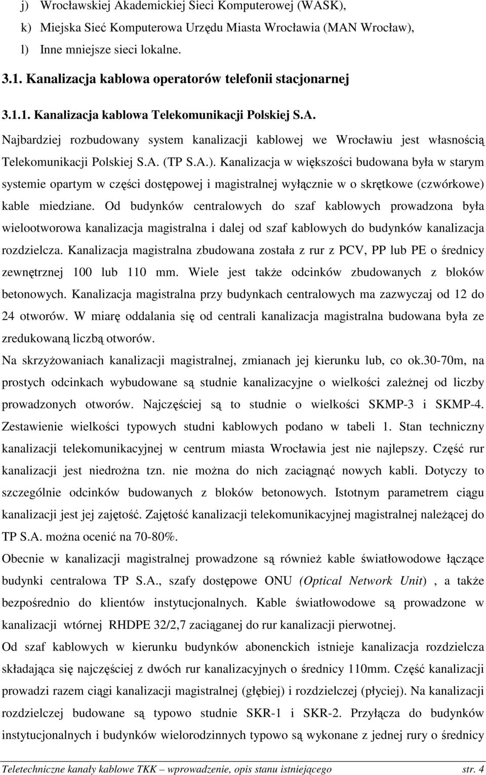 Najbardziej rozbudowany system kanalizacji kablowej we Wrocławiu jest własnością Telekomunikacji Polskiej S.A. (TP S.A.).