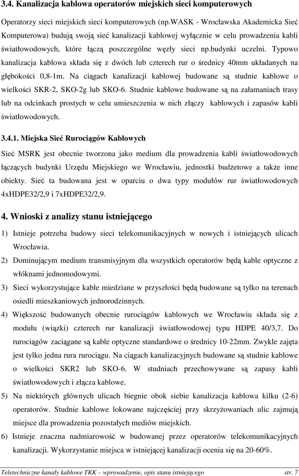 Typowo kanalizacja kablowa składa się z dwóch lub czterech rur o średnicy 40mm układanych na głębokości 0,8-1m.