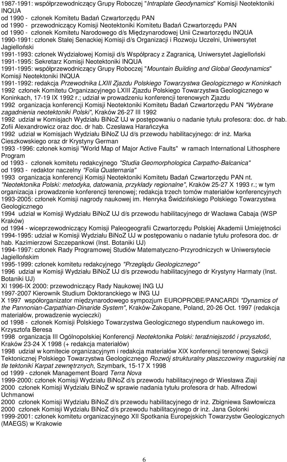 Uniwersytet Jagielloński 1991-1993: członek Wydziałowej Komisji d/s Współpracy z Zagranicą, Uniwersytet Jagielloński 1991-1995: Sekretarz Komisji Neotektoniki INQUA 1991-1995: współprzewodniczący