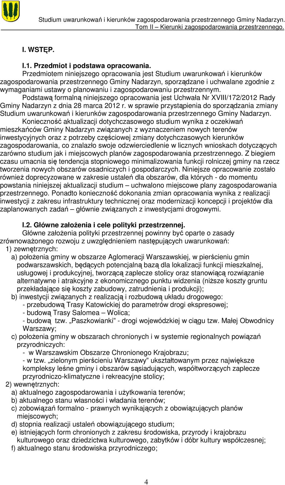 zagospodarowaniu przestrzennym. Podstawą formalną niniejszego opracowania jest Uchwała Nr XVIII/172/2012 Rady Gminy Nadarzyn z dnia 28 marca 2012 r.