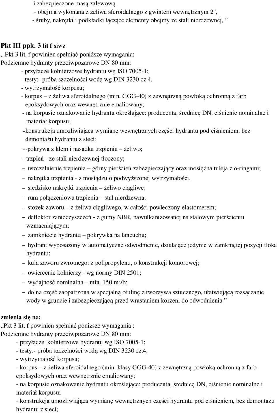 f powinien spełniać poniższe wymagania: Podziemne hydranty przeciwpożarowe DN 80 mm: - przyłącze kołnierzowe hydrantu wg ISO 7005-1; - testy:- próba szczelności wodą wg DIN 3230 cz.