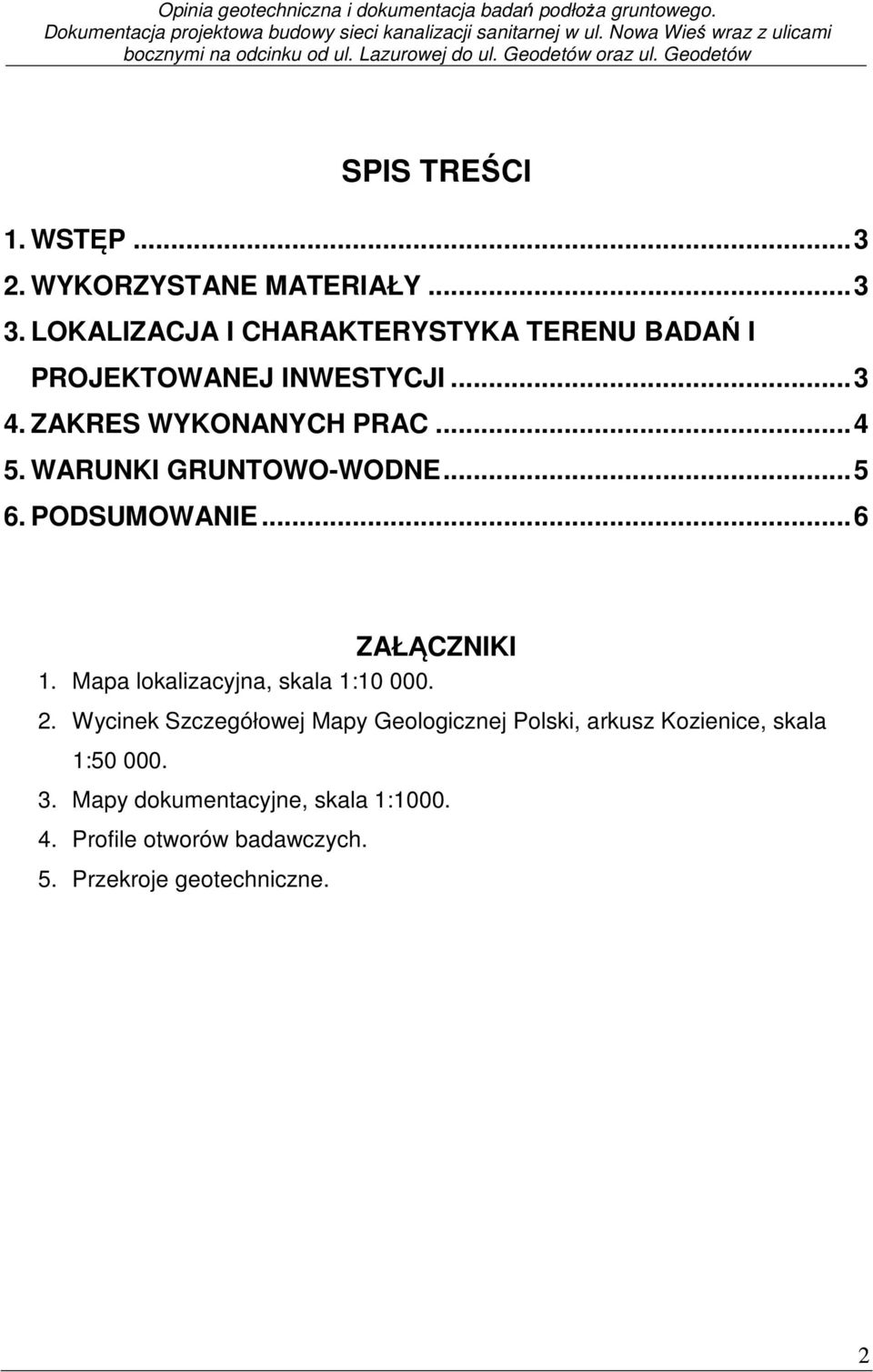 LOKALIZACJA I CHARAKTERYSTYKA TERENU BADAŃ I PROJEKTOWANEJ INWESTYCJI...3 4. ZAKRES WYKONANYCH PRAC...4 5. WARUNKI GRUNTOWO-WODNE...5 6. PODSUMOWANIE...6 ZAŁĄCZNIKI 1.