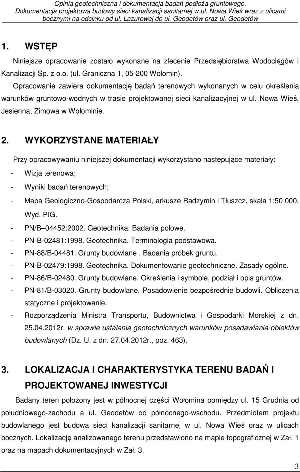 Opracowanie zawiera dokumentację badań terenowych wykonanych w celu określenia warunków gruntowo-wodnych w trasie projektowanej sieci kanalizacyjnej w ul. Nowa Wieś, Jesienna, Zimowa w Wołominie. 2.