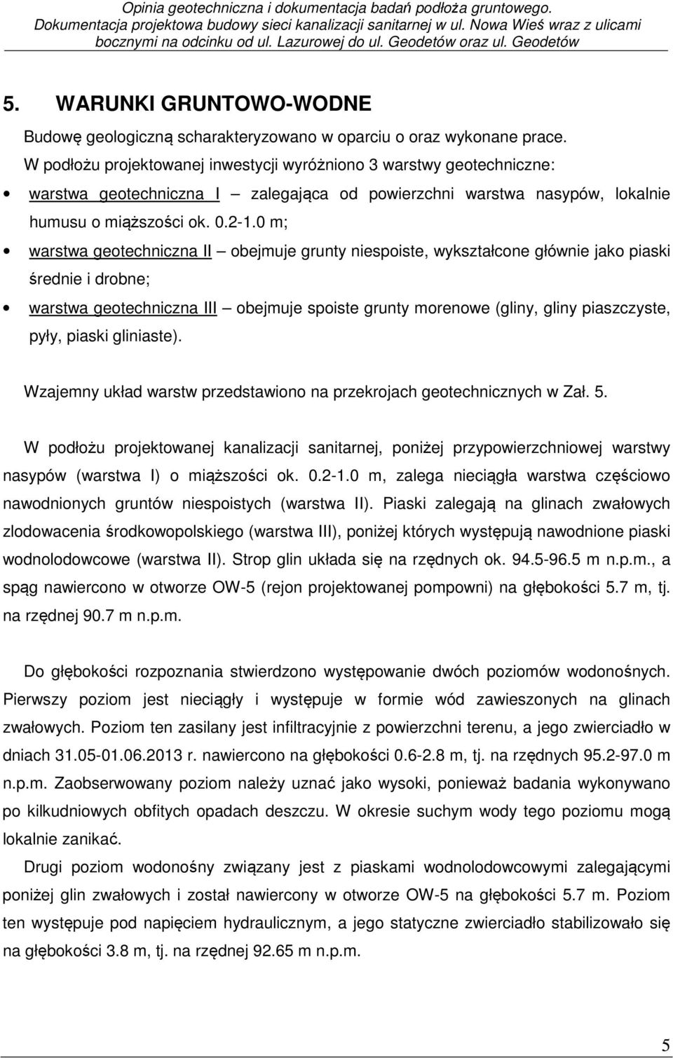 W podłożu projektowanej inwestycji wyróżniono 3 warstwy geotechniczne: warstwa geotechniczna I zalegająca od powierzchni warstwa nasypów, lokalnie humusu o miąższości ok. 0.2-1.