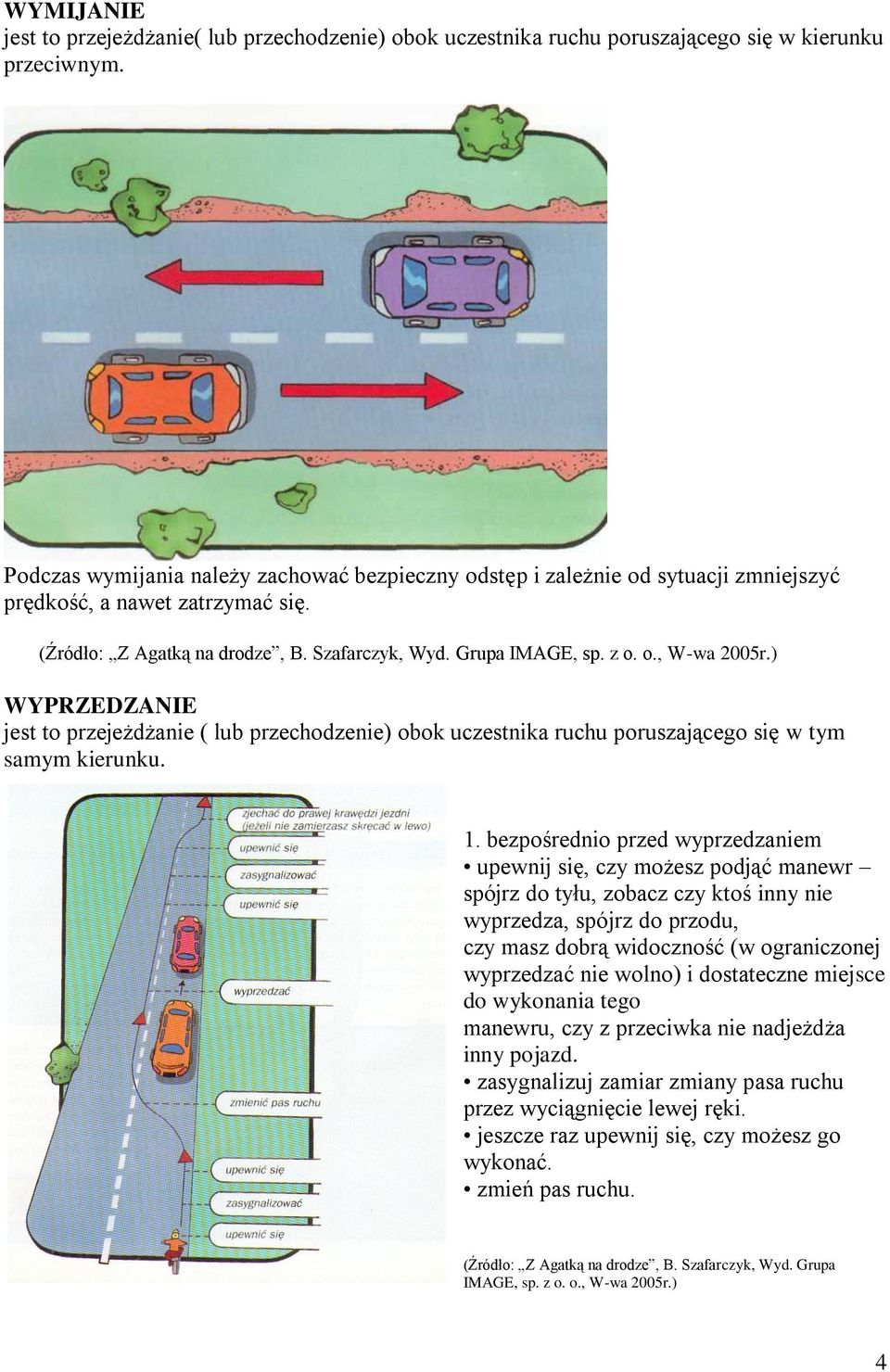 ) WYPRZEDZANIE jest to przejeżdżanie ( lub przechodzenie) obok uczestnika ruchu poruszającego się w tym samym kierunku. 1.