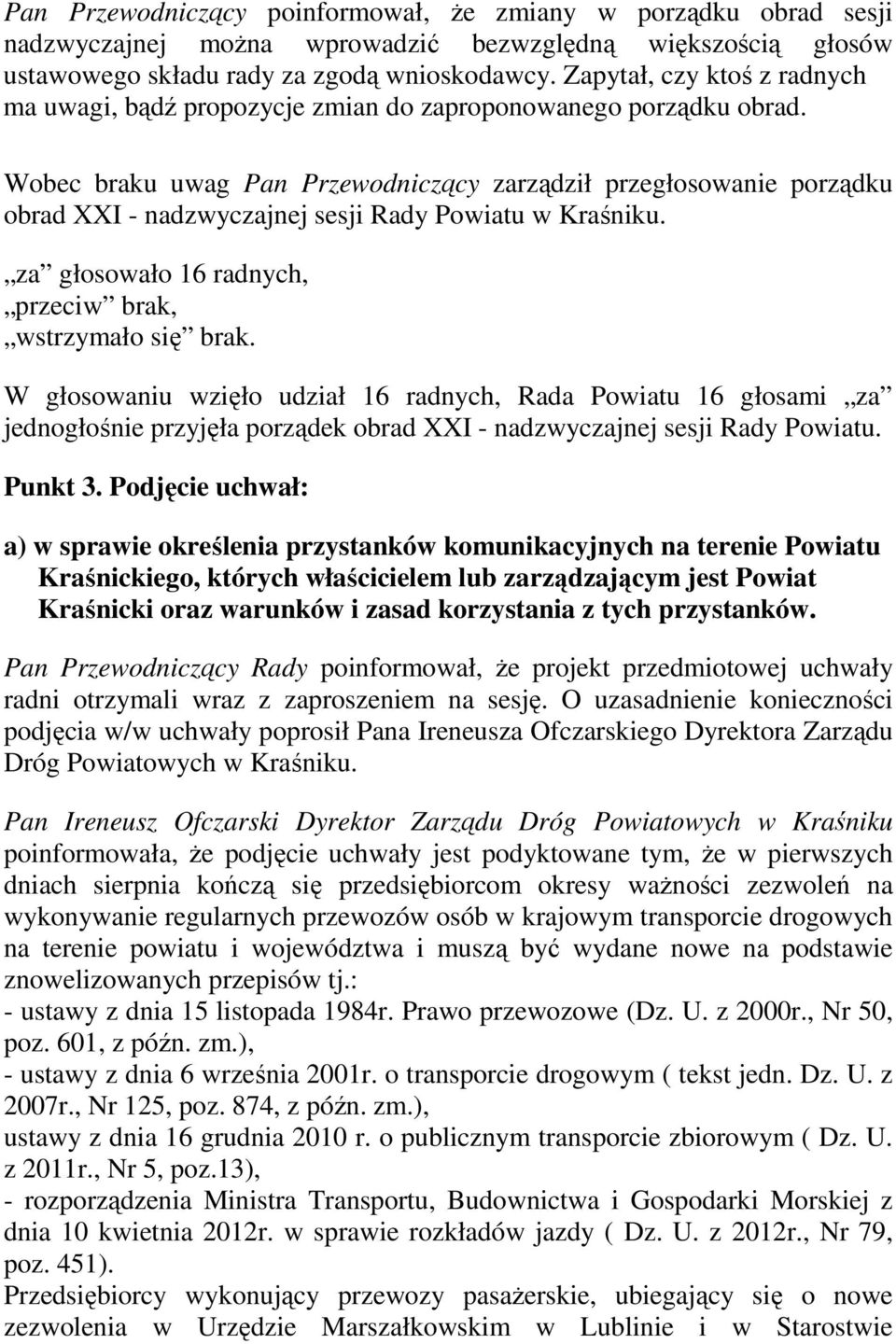 Wobec braku uwag Pan Przewodniczący zarządził przegłosowanie porządku obrad XXI - nadzwyczajnej sesji Rady Powiatu w Kraśniku. za głosowało 16 radnych, przeciw brak, wstrzymało się brak.