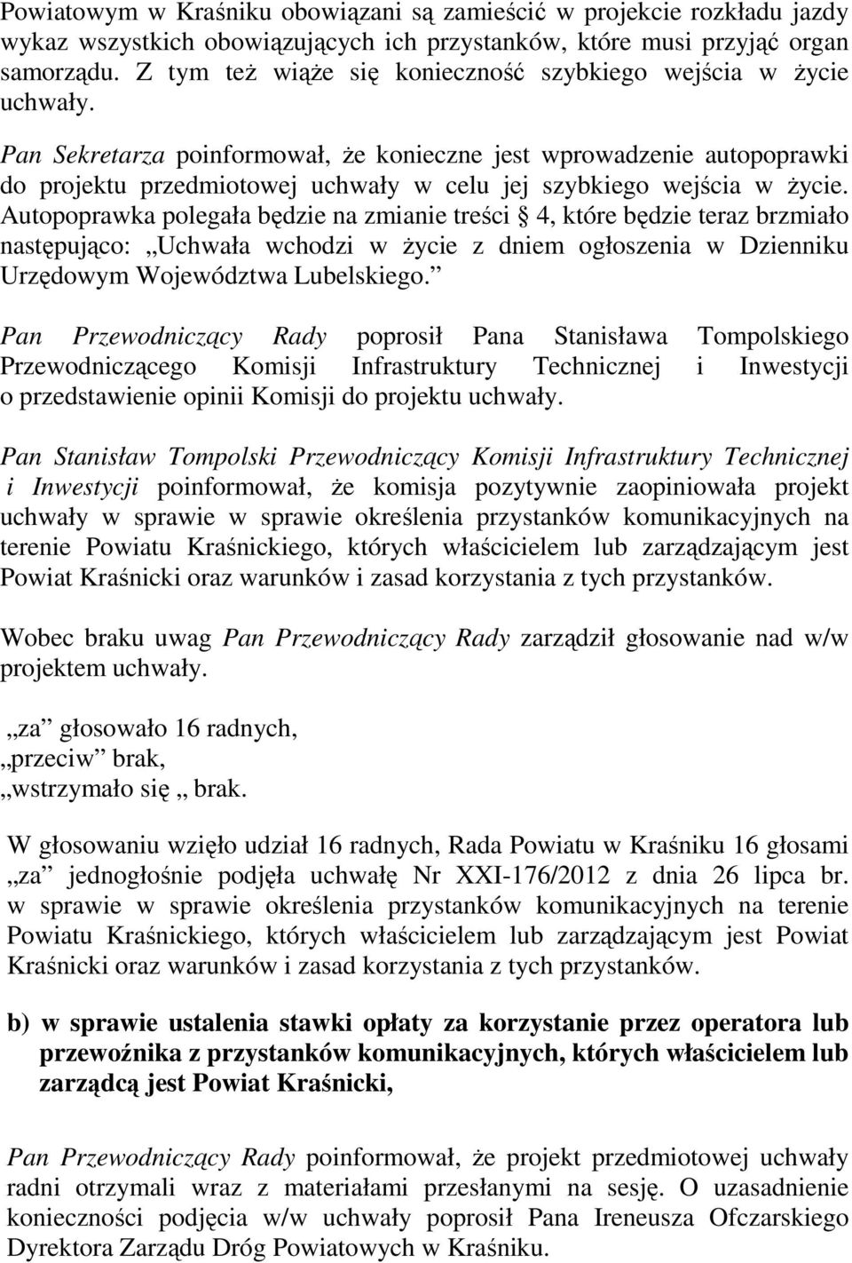 Pan Sekretarza poinformował, Ŝe konieczne jest wprowadzenie autopoprawki do projektu przedmiotowej uchwały w celu jej szybkiego wejścia w Ŝycie.