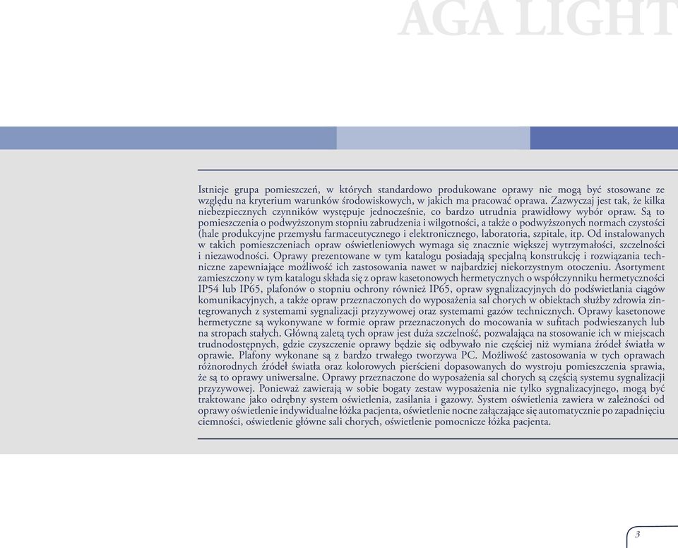 Są to pomieszczenia o podwyższonym stopniu zabrudzenia i wilgotności, a także o podwyższonych normach czystości (hale produkcyjne przemysłu farmaceutycznego i elektronicznego, laboratoria, szpitale,