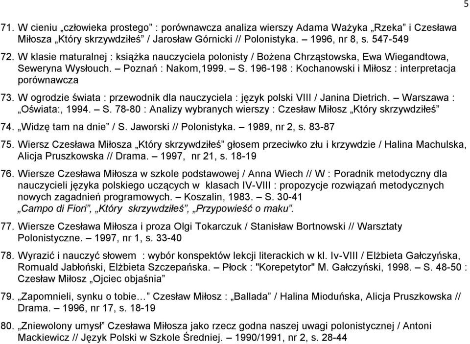 W ogrodzie świata : przewodnik dla nauczyciela : język polski VIII / Janina Dietrich. Warszawa : Oświata:, 1994. S. 78-80 : Analizy wybranych wierszy : Czesław Miłosz Który skrzywdziłeś 74.