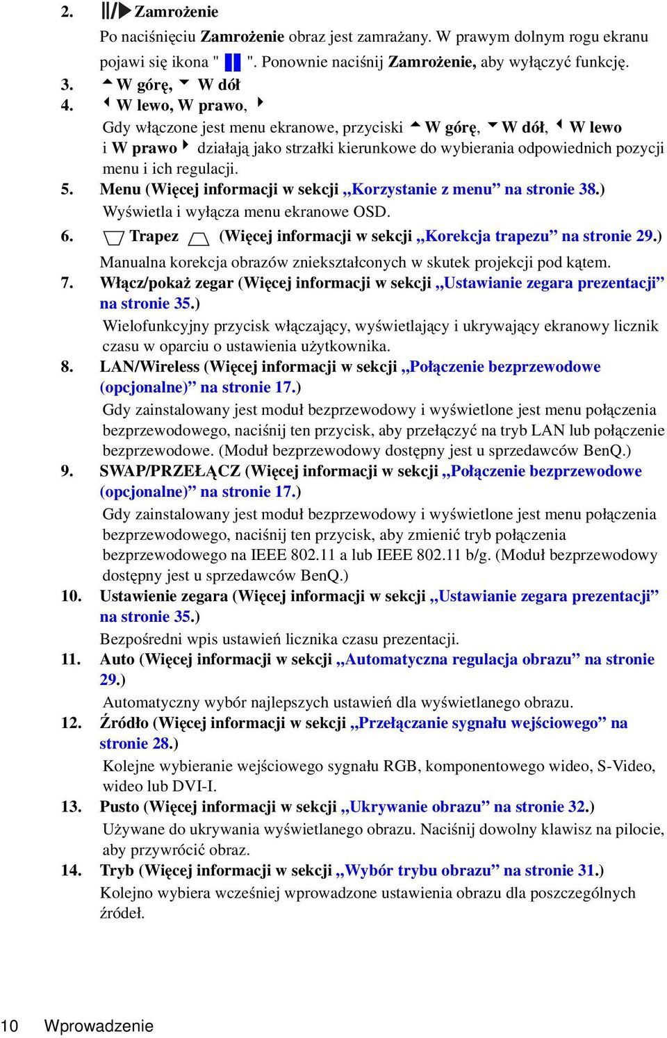 ) Wyświetla i wyłącza menu ekranowe OSD. 6. Trapez (Więcej informacji w sekcji Korekcja trapezu na stronie 29.) Manualna korekcja obrazów zniekształconych w skutek projekcji pod kątem. 7.