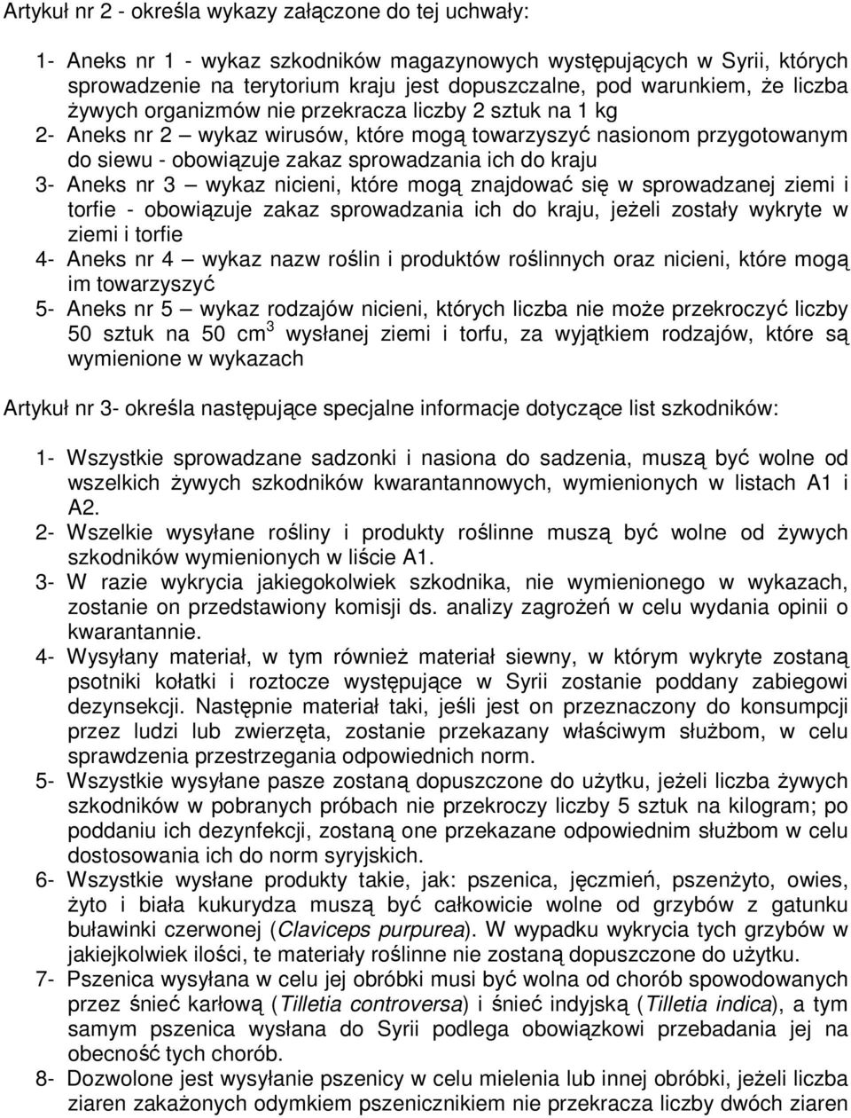 Aneks nr 3 wykaz nicieni, które mogą znajdować się w sprowadzanej ziemi i torfie - obowiązuje zakaz sprowadzania ich do kraju, jeŝeli zostały wykryte w ziemi i torfie 4- Aneks nr 4 wykaz nazw roślin