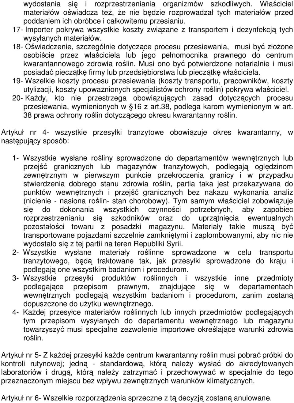 18- Oświadczenie, szczególnie dotyczące procesu przesiewania, musi być złoŝone osobiście przez właściciela lub jego pełnomocnika prawnego do centrum kwarantannowego zdrowia roślin.