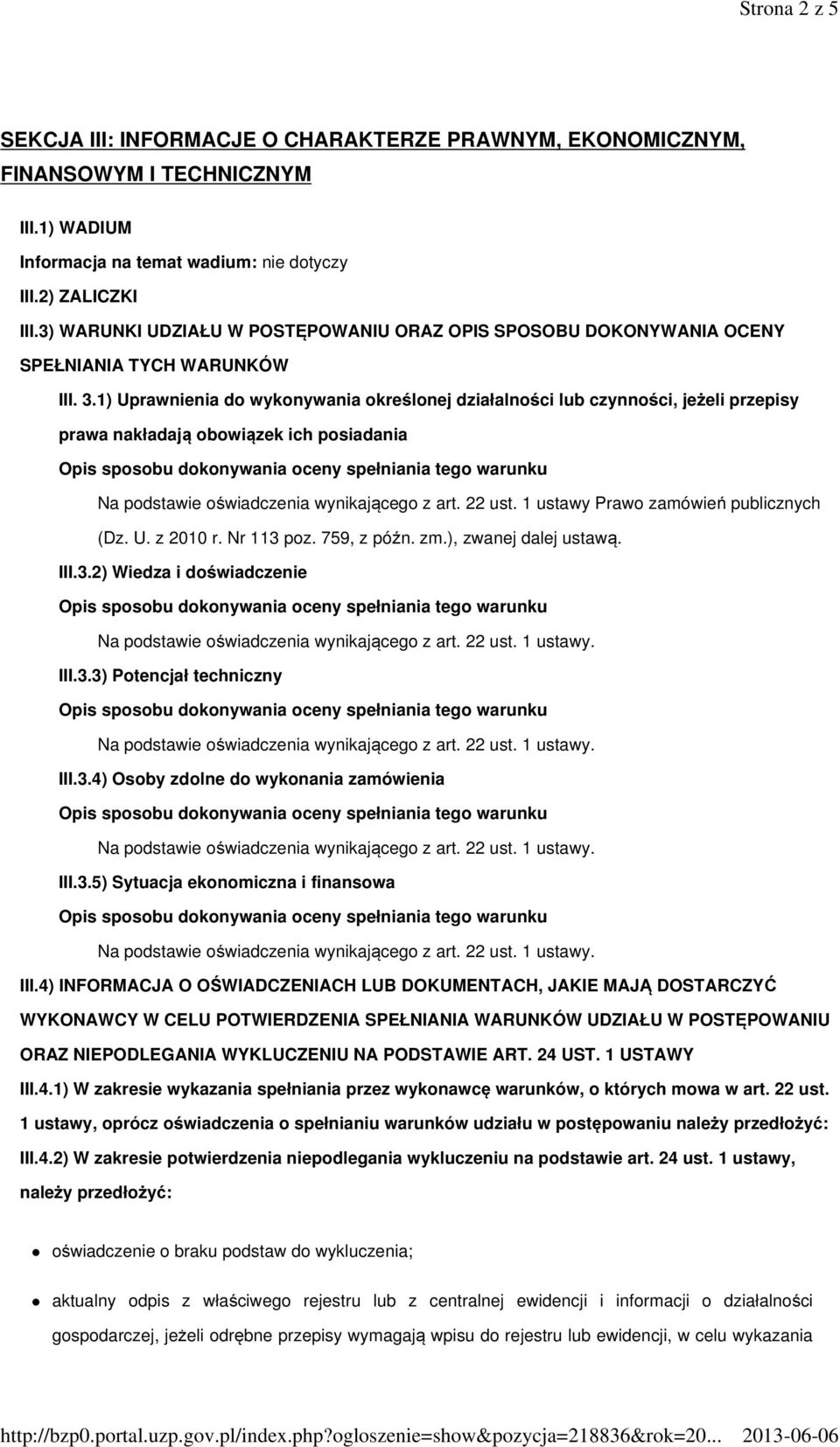 1) Uprawnienia do wykonywania określonej działalności lub czynności, jeżeli przepisy prawa nakładają obowiązek ich posiadania Na podstawie oświadczenia wynikającego z art. 22 ust.