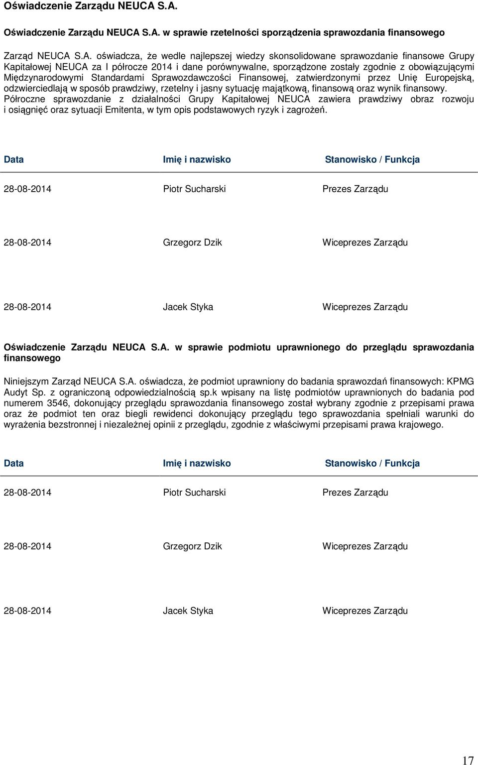 półrocze 2014 i dane porównywalne, sporządzone zostały zgodnie z obowiązującymi Międzynarodowymi Standardami Sprawozdawczości Finansowej, zatwierdzonymi przez Unię Europejską, odzwierciedlają w